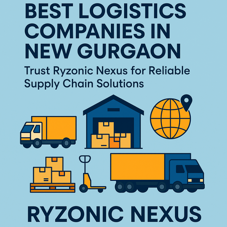 Best Logistics Companies in New Gurgaon – Trust Ryzonic Nexus for Reliable Supply Chain Solutions