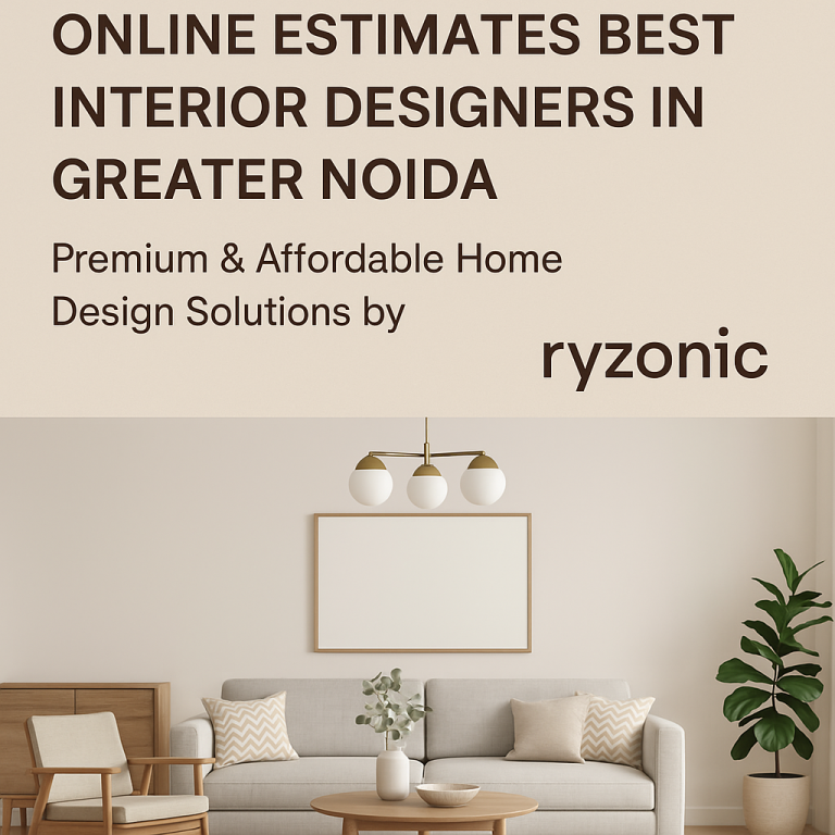 Online Estimates Best Interior Designers in Greater Noida – Premium & Affordable Home Design Solutions by ryzonic